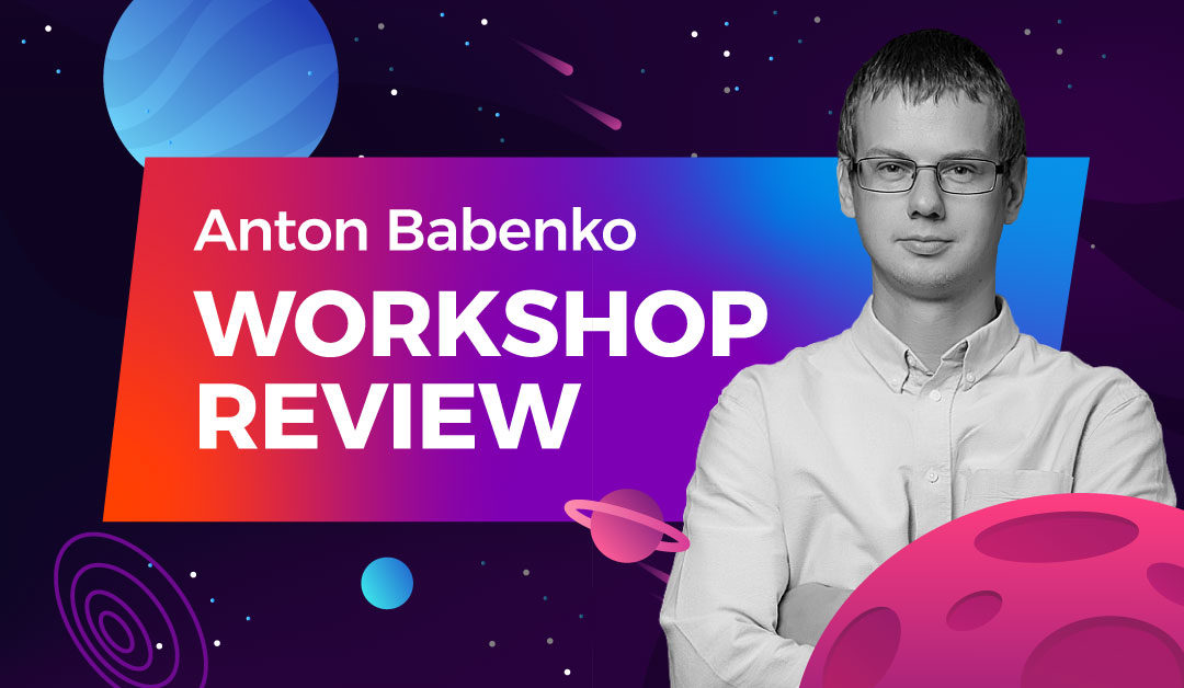 Workshop Reviews: Anton Babenko